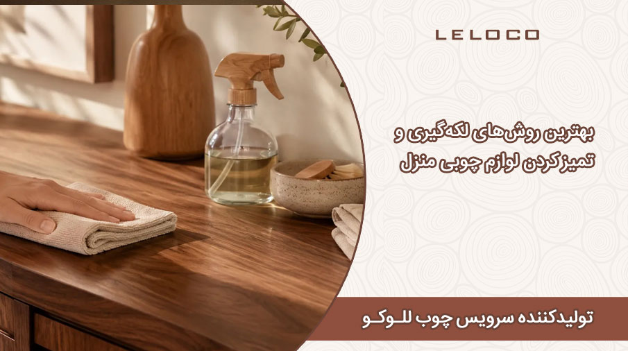 بهترین روش‌های لکه‌گیری و تمیز کردن لوازم چوبی منزل